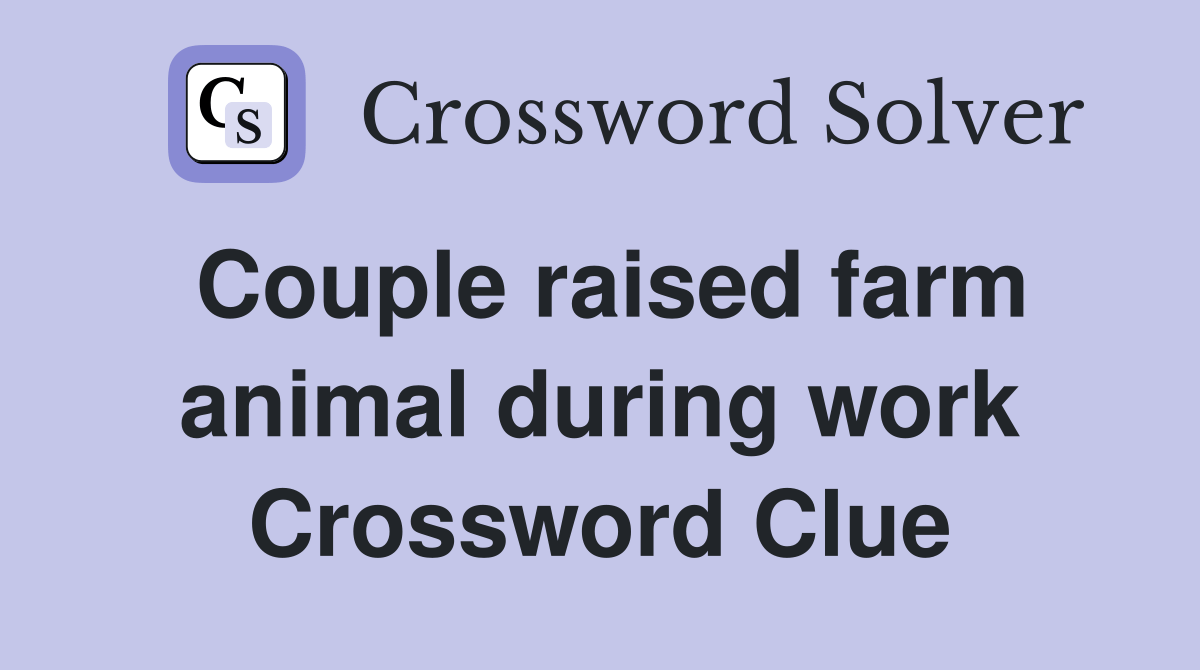 Couple raised farm animal during work Crossword Clue Answers